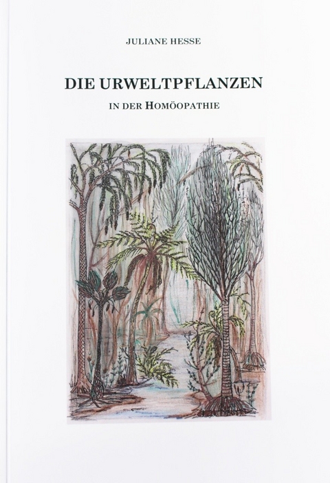 Die Urweltpflanzen in der Homöopathie - Juliane Hesse