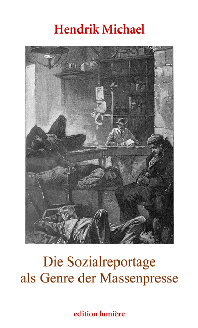 Die Sozialreportage als Genre der Massenpresse. Erzählen im Journalismus und die Vermittlung städtischer Armut in Deutschland und den USA (1880–1910) - Hendrik Michael