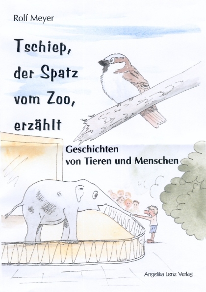 Tschiep, der Spatz vom Zoo, erzählt - Rolf Meyer