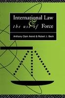 International Law and the Use of Force -  Anthony Clark Arend,  Robert J. Beck