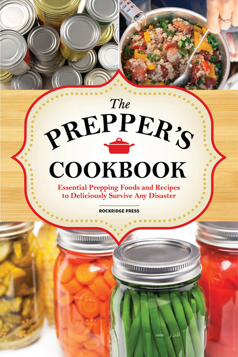The Preppers Cookbook : Essential Prepping Foods and Recipes to Deliciously Survive Any Disaster -  Rockridge Press
