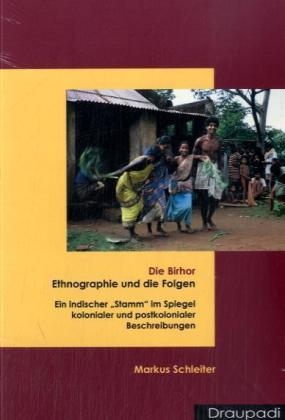 Die Birhor - Ethnographie und die Folgen - Markus Schleiter