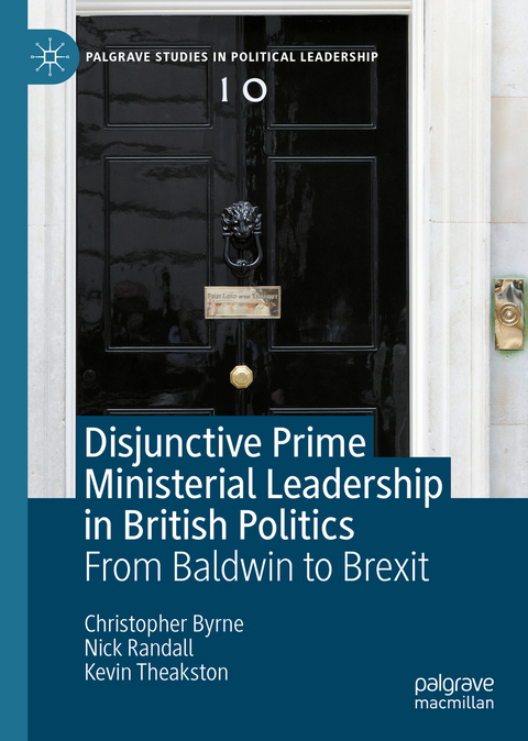 Disjunctive Prime Ministerial Leadership in British Politics - Christopher Byrne, Nick Randall, Kevin Theakston