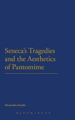 Seneca''s Tragedies and the Aesthetics of Pantomime -  Alessandra (independent scholar) Zanobi