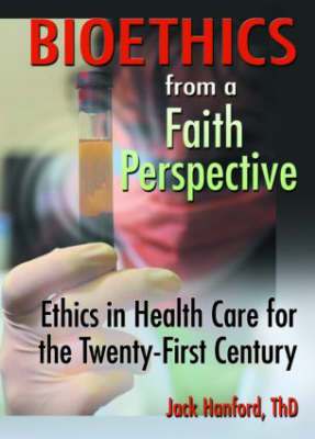 Bioethics from a Faith Perspective -  Jack T Hanford,  Harold G Koenig