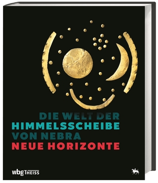 Die Welt der Himmelsscheibe von Nebra - Neue Horizonte - Harald Meller; Michael Schefzik
