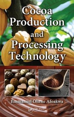 Cocoa Production and Processing Technology -  Emmanuel Ohene Afoakwa