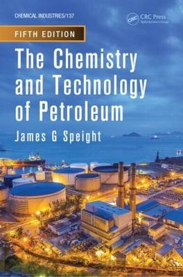 Chemistry and Technology of Petroleum -  James G. Speight