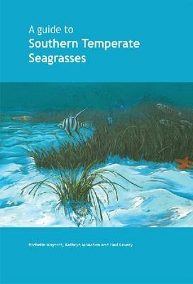 Guide to Southern Temperate Seagrasses -  Paul Lavery,  Kathryn McMahon,  Michelle Waycott