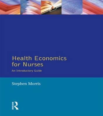 Health Economics For Nurses -  Stephen Morris