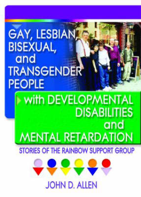 Gay, Lesbian, Bisexual, and Transgender People with Developmental Disabilities and Mental Retardatio -  John D Allen