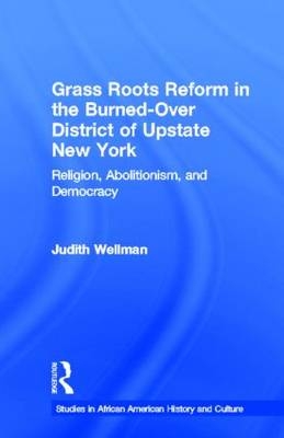 Grassroots Reform in the Burned-over District of Upstate New York -  Judith Wellman