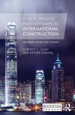 Public Private Partnerships in International Construction -  Albert P. C. Chan,  Esther Cheung