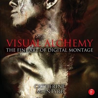 Visual Alchemy: The Fine Art of Digital Montage -  Catherine McIntyre