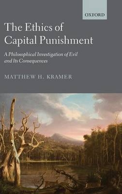 Ethics of Capital Punishment -  Matthew H. Kramer