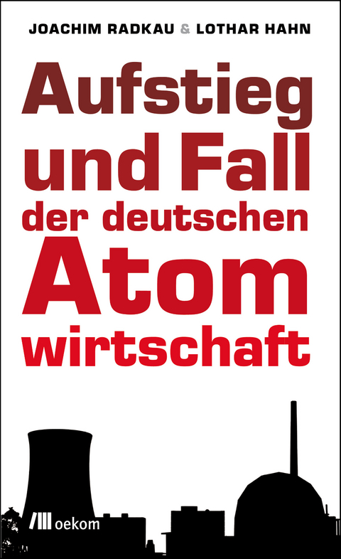 Aufstieg und Fall der deutschen Atomwirtschaft - Joachim Radkau, Lothar Hahn