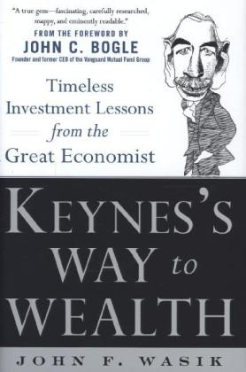 Keynes's Way to Wealth: Timeless Investment Lessons from The Great Economist -  John F. Wasik