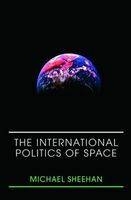 International Politics of Space -  Michael Sheehan