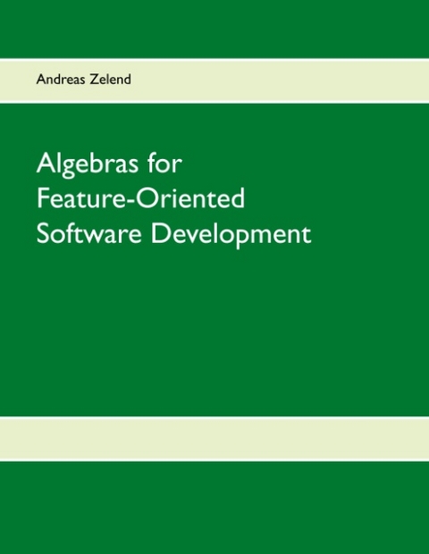 Algebras for Feature-Oriented Software Development - Andreas Zelend