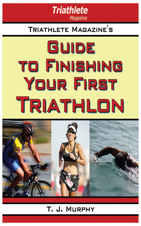 Triathlete Magazine's Guide to Finishing Your First Triathlon -  T. J. Murphy