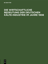 Die wirtschaftliche Bedeutung der Deutschen Kälte-Industrie im Jahre 1908 - Abteilung I.a des deutschen Ausschusses