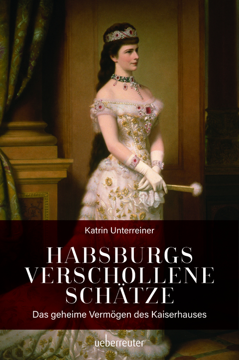 Habsburgs verschollene Schätze - Katrin Unterreiner