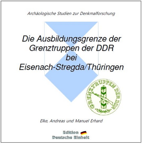 e-documentation / Die Ausbildungsgrenze der Grenztruppen der DDR bei Eisenach-Stregda/Thüringen - Elke Erhard, Andreas Erhard, Manuel Erhard