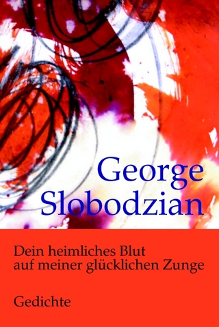 Dein heimliches Blut auf meiner glücklichen Zunge - George Slobodzian; Jürgen Heizmann