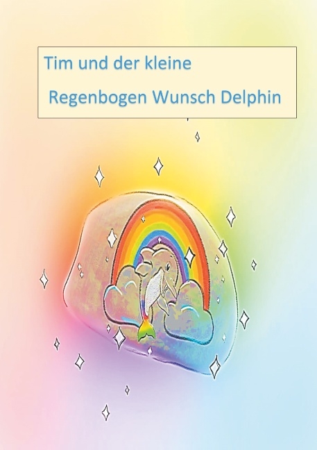 Tim und der kleine Regenbogen Wunsch Delphin - Andrea Neumann