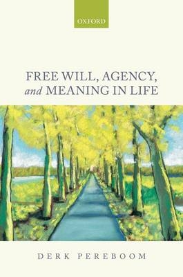 Free Will, Agency, and Meaning in Life -  Derk Pereboom