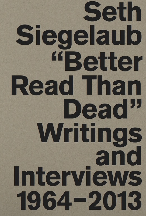 Seth Siegelaub. Better Read Than Dead. Writings and Interviews, 1964–2013 - 