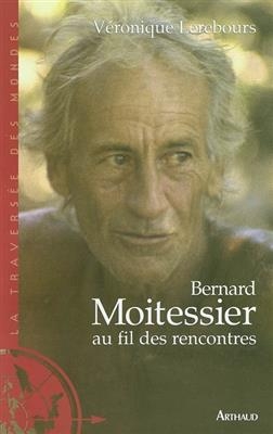 Bernard Moitessier, au fil des rencontres - Véronique Lerebours