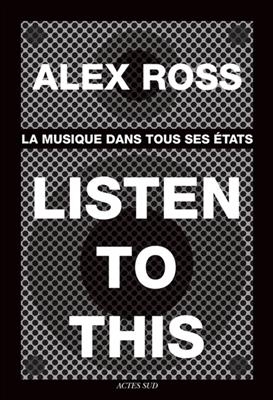 Listen to this : la musique dans tous ses états - Alex Ross