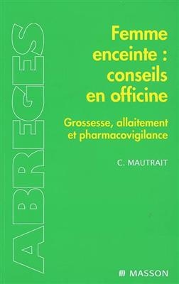 Femme enceinte, conseils en officine : grossesse, allaitement et pharmacovigilance - Catherine Mautrait