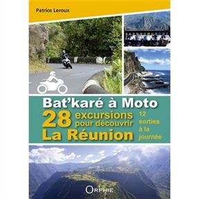 Bat'karé à moto : 28 excursions pour découvrir La Réunion : 12 sorties à la journée - Patrice Leroux