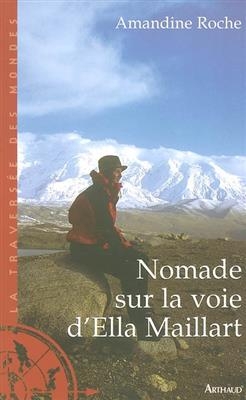 Nomade sur la voie d'Ella Maillart - Amandine Roche