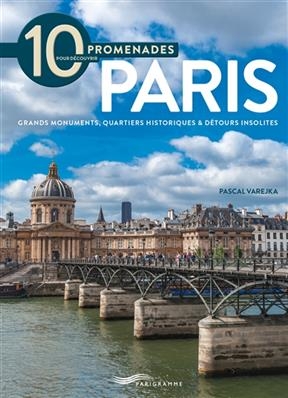 10 promenades pour découvrir Paris : grands monuments, quartiers historiques & détours insolites - Pascal Varejka, Samuel Picas