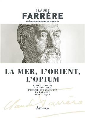 La mer, l'Orient, l'opium - Claude Farrère