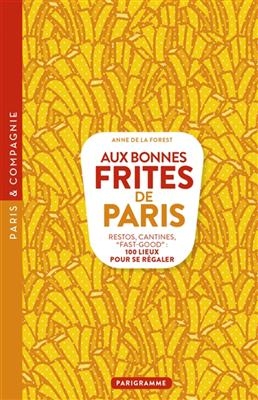 Aux bonnes frites de Paris : restos, cantines, fast-good : 100 lieux pour se régaler - Anne de La Forest