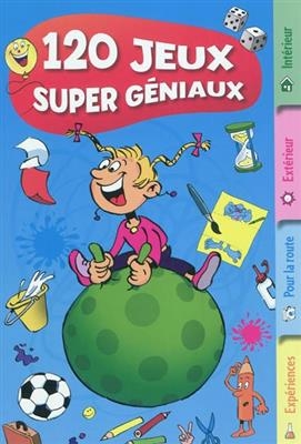 120 jeux super géniaux : intérieur, extérieur, pour la route, expériences