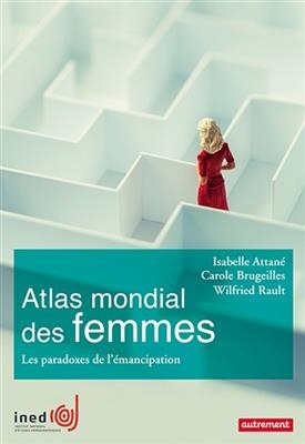 Atlas mondial des femmes : les paradoxes de l'émancipation - Isabelle Attané, Carole et al. Brugeilles