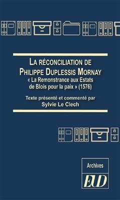 La réconciliation de Philippe Duplessis-Mornay : La remonstrance aux Estats de Blois pour la paix (1576) - Philippe de (1549-1623) Mornay