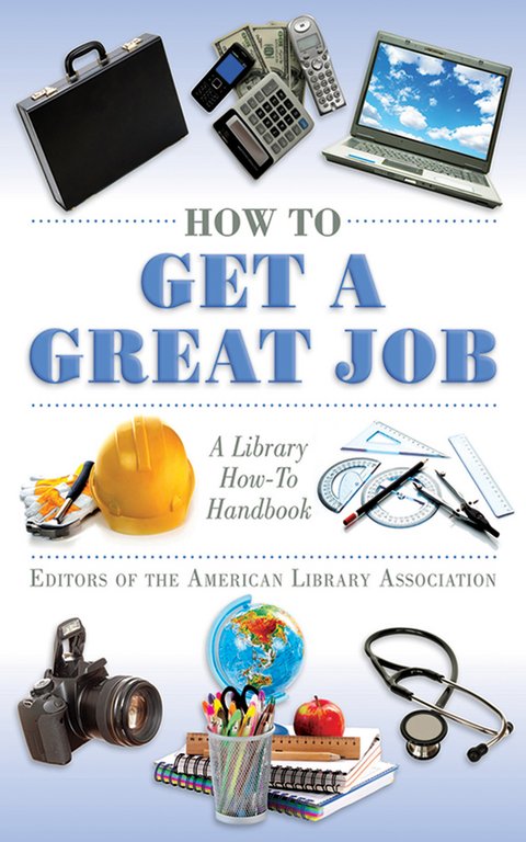 How to Get a Great Job -  Editors of the American Library Association