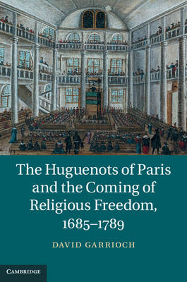 Huguenots of Paris and the Coming of Religious Freedom, 1685-1789 -  David Garrioch