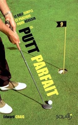 Le putt parfait : le golfe simple et pratique pour réussir - Edward Craig