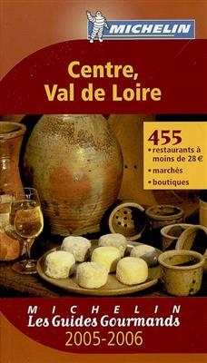 Centre, Val de Loire 2005-2006 : 455 restaurants à moins de 28 euros, marchés, boutiques -  xxx