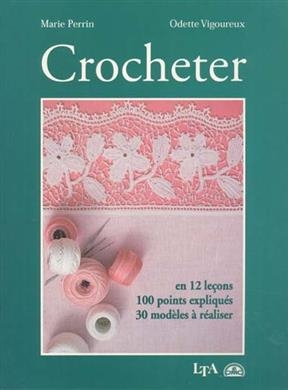 Crocheter : en 12 leçons : 100 points expliqués, 30 modèles à réaliser - Marie (1936-....) Perrin, Odette Vigoureux