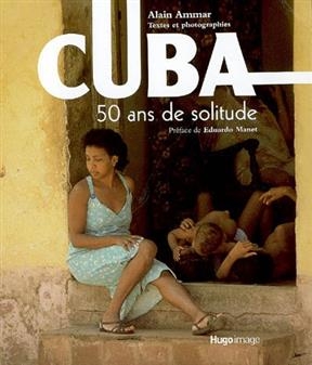 Cuba : 50 ans de solitude - Alain Ammar