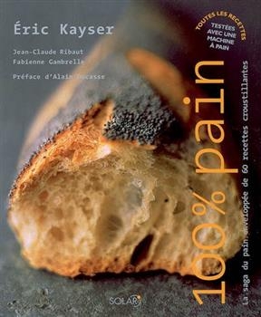 100 % pain : la saga du pain enveloppée de 60 recettes croustillantes - Eric Kayser, Jean-Claude Ribaut, F. Gambrelle