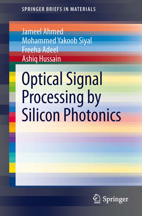 Optical Signal Processing by Silicon Photonics -  Freeha Adeel,  Jameel Ahmed,  Ashiq Hussain,  Mohammed Yakoob Siyal